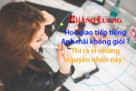 Học Giao Tiếp Tiếng Anh mãi không giỏi ? Thì ra vì những nguyên nhân này ! Học Giao Tiếp Tiếng Anh mãi không giỏi ? Thì ra vì những nguyên nhân này !